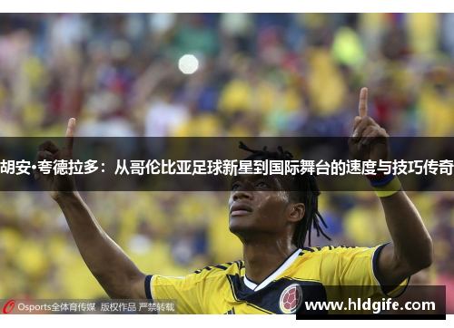 胡安·夸德拉多：从哥伦比亚足球新星到国际舞台的速度与技巧传奇