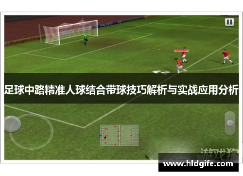 足球中路精准人球结合带球技巧解析与实战应用分析