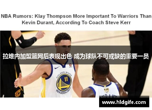 拉维内加盟篮网后表现出色 成为球队不可或缺的重要一员 拉维内加盟篮网后表现出色 成为球队不可或缺的重要一员