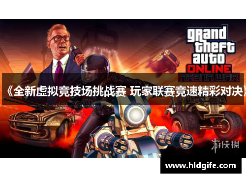 《全新虚拟竞技场挑战赛 玩家联赛竞速精彩对决》 《全新虚拟竞技场挑战赛 玩家联赛竞速精彩对决》