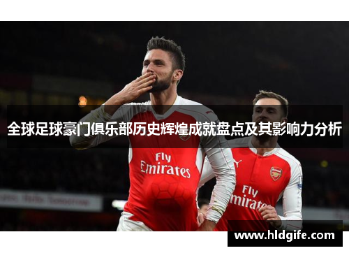 全球足球豪门俱乐部历史辉煌成就盘点及其影响力分析