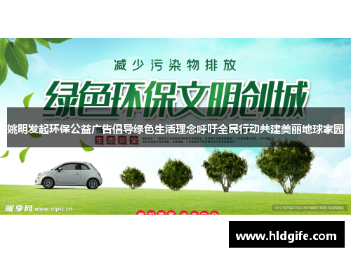 姚明发起环保公益广告倡导绿色生活理念呼吁全民行动共建美丽地球家园