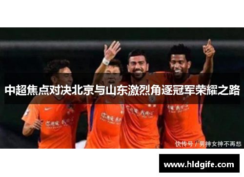 中超焦点对决北京与山东激烈角逐冠军荣耀之路