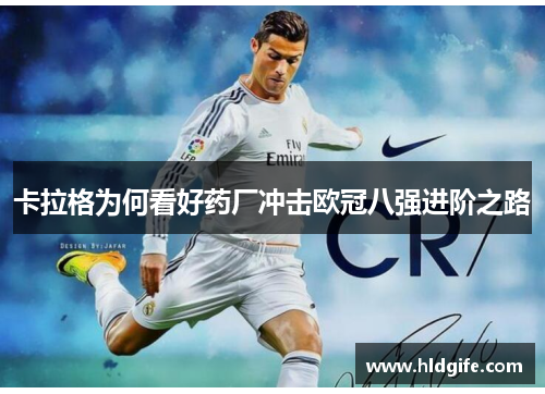 卡拉格为何看好药厂冲击欧冠八强进阶之路