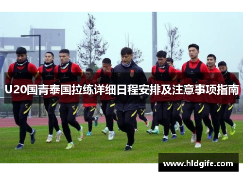 U20国青泰国拉练详细日程安排及注意事项指南