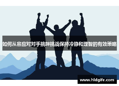 如何从容应对对手挑衅挑战保持冷静和理智的有效策略