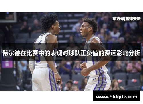 希尔德在比赛中的表现对球队正负值的深远影响分析 希尔德在比赛中的表现对球队正负值的深远影响分析