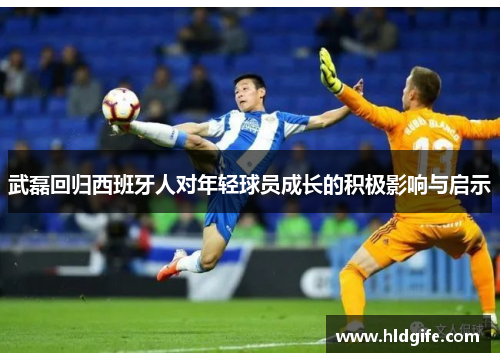 武磊回归西班牙人对年轻球员成长的积极影响与启示