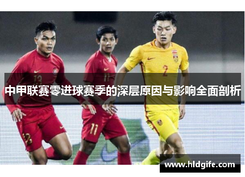 中甲联赛零进球赛季的深层原因与影响全面剖析