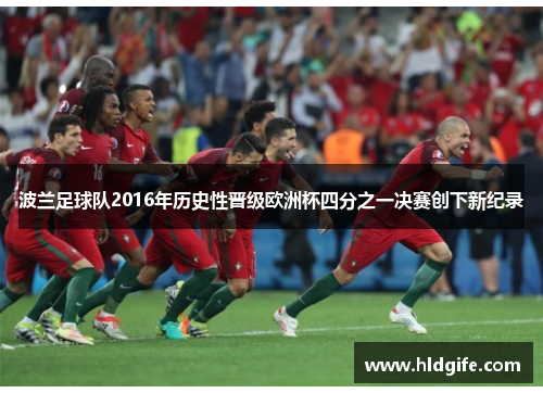 波兰足球队2016年历史性晋级欧洲杯四分之一决赛创下新纪录 波兰足球队2016年历史性晋级欧洲杯四分之一决赛创下新纪录