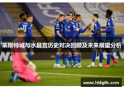 莱斯特城与水晶宫历史对决回顾及未来展望分析 莱斯特城与水晶宫历史对决回顾及未来展望分析