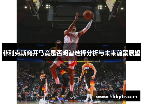 菲利克斯离开马竞是否明智选择分析与未来前景展望 菲利克斯离开马竞是否明智选择分析与未来前景展望