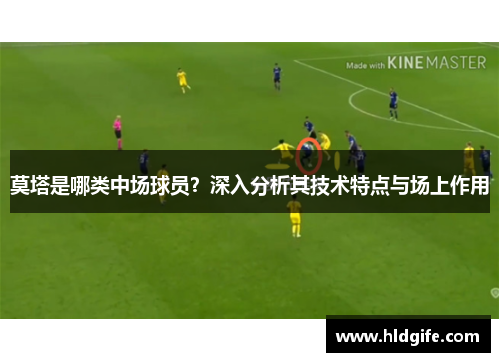莫塔是哪类中场球员?深入分析其技术特点与场上作用 莫塔是哪类中场球员?深入分析其技术特点与场上作用