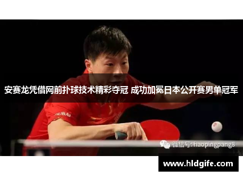 安赛龙凭借网前扑球技术精彩夺冠 成功加冕日本公开赛男单冠军