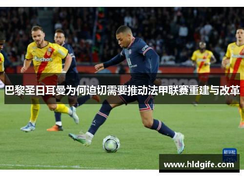 巴黎圣日耳曼为何迫切需要推动法甲联赛重建与改革 巴黎圣日耳曼为何迫切需要推动法甲联赛重建与改革