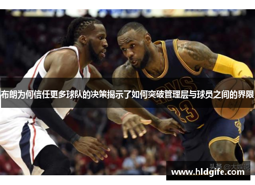 布朗为何信任更多球队的决策揭示了如何突破管理层与球员之间的界限 布朗为何信任更多球队的决策揭示了如何突破管理层与球员之间的界限