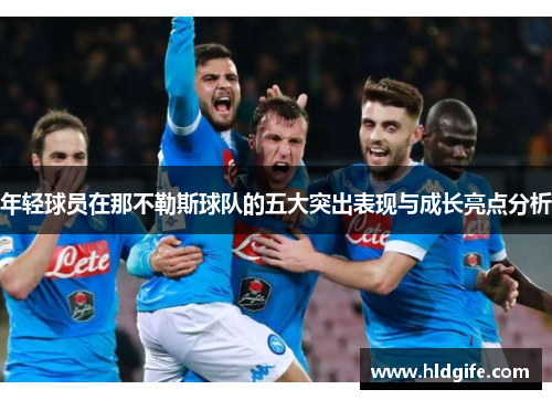 年轻球员在那不勒斯球队的五大突出表现与成长亮点分析 年轻球员在那不勒斯球队的五大突出表现与成长亮点分析